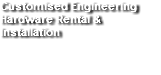 Customised Engineering Hardware
              Rental & Installation